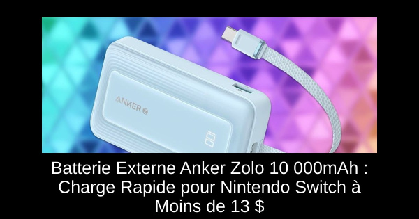 Batterie Externe Anker Zolo 10 000mAh : Charge Rapide pour Nintendo Switch à Moins de 13 $
