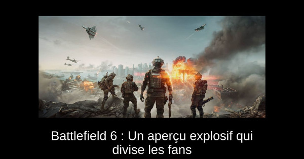 Battlefield 6 : Un aperçu explosif qui divise les fans