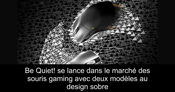 Be Quiet! se lance dans le marché des souris gaming avec deux modèles au design sobre