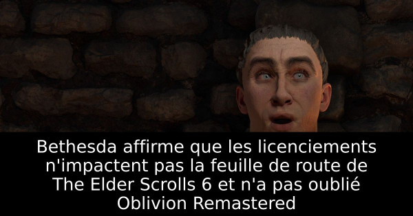 Bethesda affirme que les licenciements n'impactent pas la feuille de route de The Elder Scrolls 6 et n'a pas oublié Oblivion Remastered