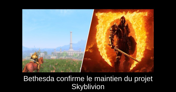 Bethesda confirme le maintien du projet Skyblivion