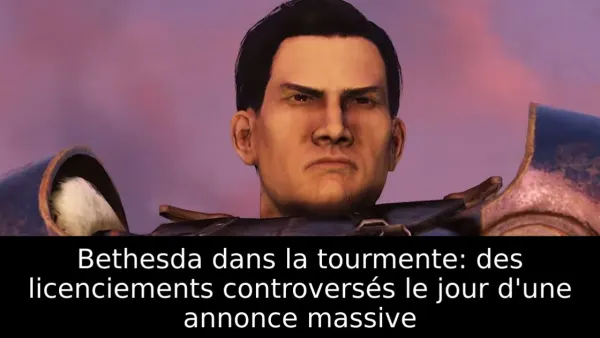 Bethesda dans la tourmente: des licenciements controversés le jour d'une annonce massive
