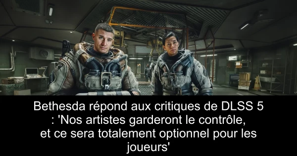 Bethesda répond aux critiques de DLSS 5 : 'Nos artistes garderont le contrôle, et ce sera totalement optionnel pour les joueurs'