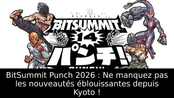 BitSummit Punch 2026 : Ne manquez pas les nouveautés éblouissantes depuis Kyoto !
