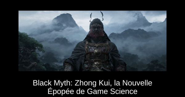 Black Myth: Zhong Kui, la Nouvelle Épopée de Game Science