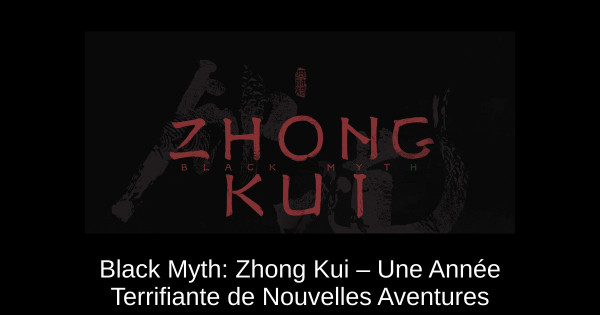 Black Myth: Zhong Kui – Une Année Terrifiante de Nouvelles Aventures