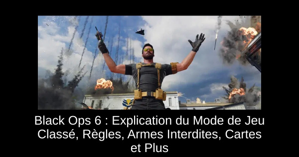Black Ops 6 : Explication du Mode de Jeu Classé, Règles, Armes Interdites, Cartes et Plus