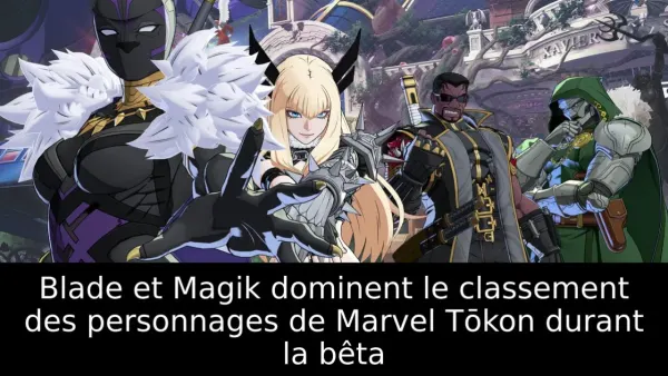 Blade et Magik dominent le classement des personnages de Marvel Tōkon durant la bêta