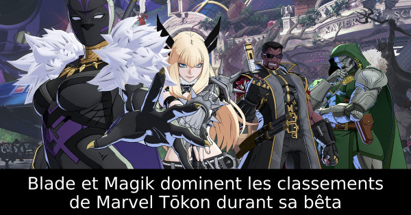 Blade et Magik dominent les classements de Marvel Tōkon durant sa bêta