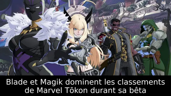 Blade et Magik dominent les classements de Marvel Tōkon durant sa bêta