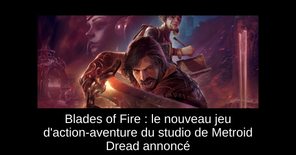 Blades of Fire : le nouveau jeu d'action-aventure du studio de Metroid Dread annoncé