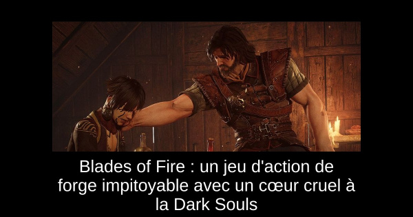 Blades of Fire : un jeu d'action de forge impitoyable avec un cœur cruel à la Dark Souls