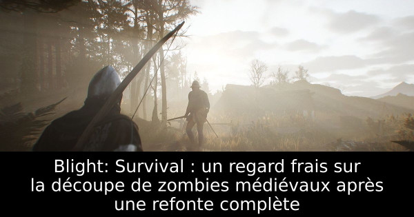 Blight: Survival : un regard frais sur la découpe de zombies médiévaux après une refonte complète