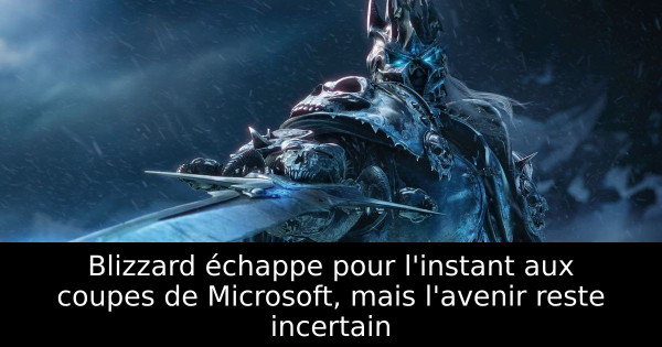 Blizzard échappe pour l'instant aux coupes de Microsoft, mais l'avenir reste incertain