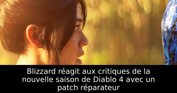 Blizzard réagit aux critiques de la nouvelle saison de Diablo 4 avec un patch réparateur