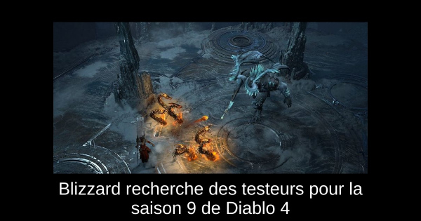 Blizzard recherche des testeurs pour la saison 9 de Diablo 4