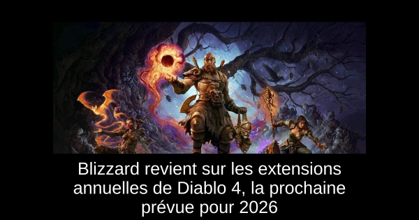 Blizzard revient sur les extensions annuelles de Diablo 4, la prochaine prévue pour 2026