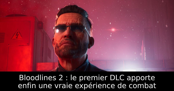 Bloodlines 2 : le premier DLC apporte enfin une vraie expérience de combat