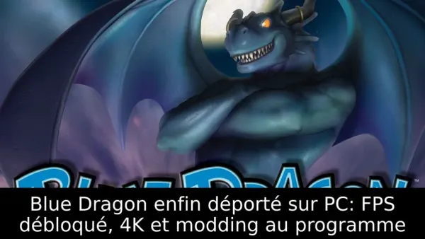 Blue Dragon enfin déporté sur PC: FPS débloqué, 4K et modding au programme