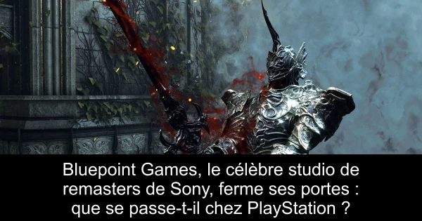 Bluepoint Games, le célèbre studio de remasters de Sony, ferme ses portes : que se passe-t-il chez PlayStation ?