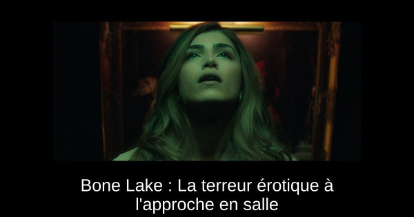 Bone Lake : La terreur érotique à l'approche en salle