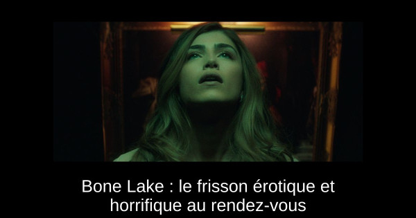 Bone Lake : le frisson érotique et horrifique au rendez-vous