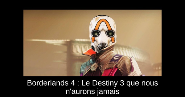 Borderlands 4 : Le Destiny 3 que nous n'aurons jamais