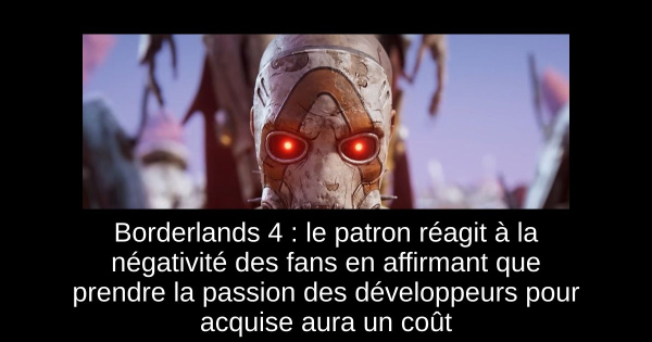 Borderlands 4 : le patron réagit à la négativité des fans en affirmant que prendre la passion des développeurs pour acquise aura un coût