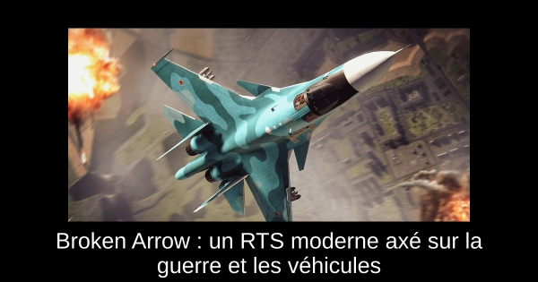 Broken Arrow : un RTS moderne axé sur la guerre et les véhicules