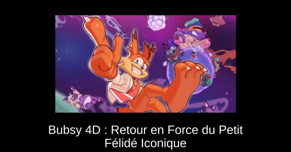 Bubsy 4D : Retour en Force du Petit Félidé Iconique