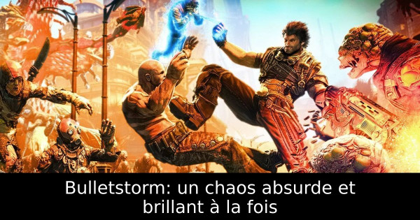 Bulletstorm: un chaos absurde et brillant à la fois