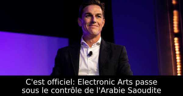 C'est officiel: Electronic Arts passe sous le contrôle de l'Arabie Saoudite