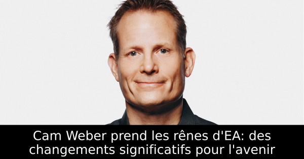 Cam Weber prend les rênes d'EA: des changements significatifs pour l'avenir