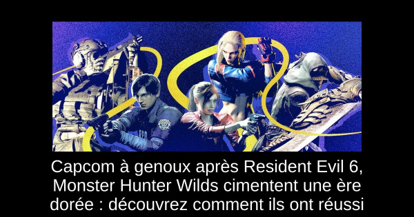 Capcom à genoux après Resident Evil 6, Monster Hunter Wilds cimentent une ère dorée : découvrez comment ils ont réussi