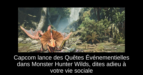 Capcom lance des Quêtes Événementielles dans Monster Hunter Wilds, dites adieu à votre vie sociale