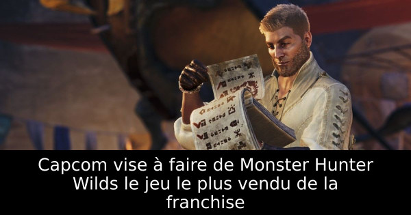 Capcom vise à faire de Monster Hunter Wilds le jeu le plus vendu de la franchise