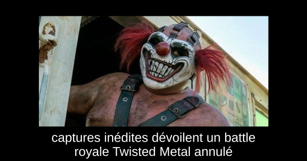 captures inédites dévoilent un battle royale Twisted Metal annulé