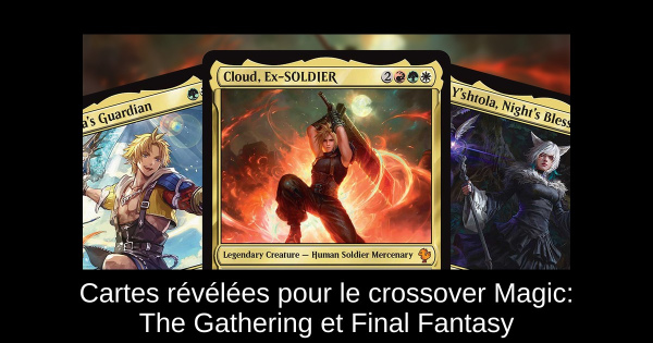 Cartes révélées pour le crossover Magic: The Gathering et Final Fantasy