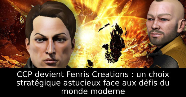 CCP devient Fenris Creations : un choix stratégique astucieux face aux défis du monde moderne