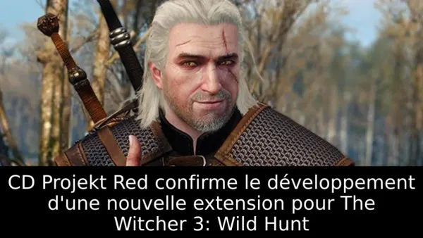 CD Projekt Red confirme le développement d'une nouvelle extension pour The Witcher 3: Wild Hunt