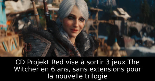 CD Projekt Red vise à sortir 3 jeux The Witcher en 6 ans, sans extensions pour la nouvelle trilogie