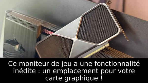 Ce moniteur de jeu a une fonctionnalité inédite : un emplacement pour votre carte graphique !