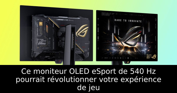 Ce moniteur OLED eSport de 540 Hz pourrait révolutionner votre expérience de jeu