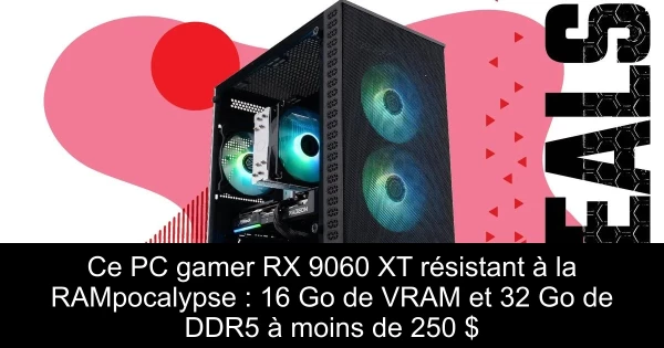 Ce PC gamer RX 9060 XT résistant à la RAMpocalypse : 16 Go de VRAM et 32 Go de DDR5 à moins de 250 $