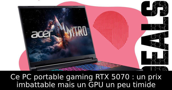 Ce PC portable gaming RTX 5070 : un prix imbattable mais un GPU un peu timide