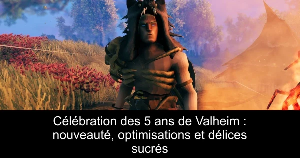 Célébration des 5 ans de Valheim : nouveauté, optimisations et délices sucrés