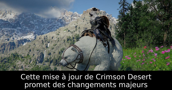 Cette mise à jour de Crimson Desert promet des changements majeurs