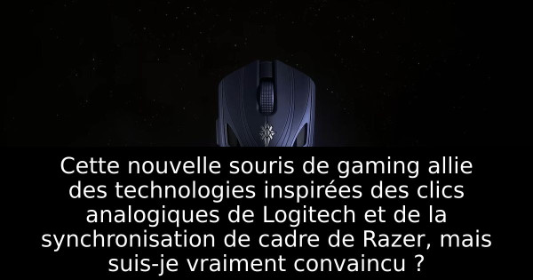 Cette nouvelle souris de gaming allie des technologies inspirées des clics analogiques de Logitech et de la synchronisation de cadre de Razer, mais suis-je vraiment convaincu ?