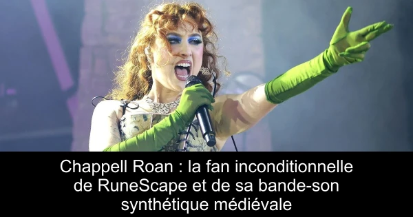 Chappell Roan : la fan inconditionnelle de RuneScape et de sa bande-son synthétique médiévale