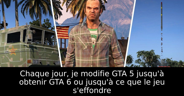 Chaque jour, je modifie GTA 5 jusqu'à obtenir GTA 6 ou jusqu'à ce que le jeu s'effondre